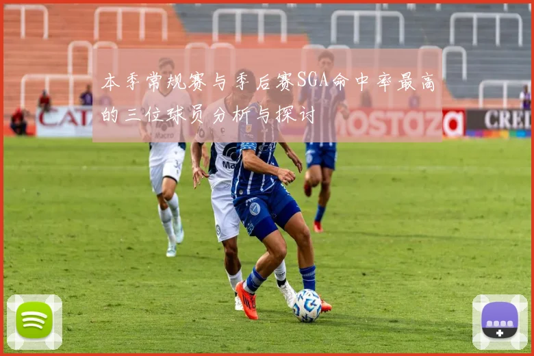 本季常规赛与季后赛SGA命中率最高的三位球员分析与探讨